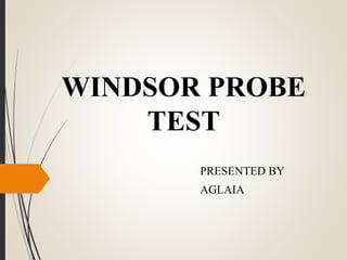 WINDSOR PROBE
TEST
PRESENTED BY
AGLAIA
 