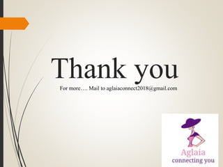 Thank youFor more…. Mail to aglaiaconnect2018@gmail.com
 