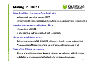Mining in China
   Batou Obo Mine – the largest Rare Earth Mine
       Main product: iron; side product: LREE

       e...