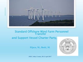Standard Offshore Wind Farm Personnel
Transfer
and Support Vessel Charter Party, WINDTIME
Pijaca, M., Botić, M.
IMSC, Solin, Croatia, 20-21 April 2017
 