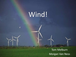 Wind!



         Tom Melburn
        Morgan Van Ness
 