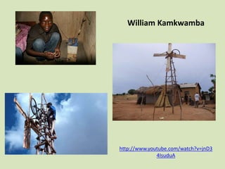 William Kamkwamba




http://www.youtube.com/watch?v=jnD3
              4IsuduA
 
