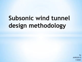 Subsonic wind tunnel
design methodology



                              By
                       ANIRUDH B
                          11MN01
 
