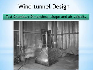 Wind tunnel Design
Test Chamber: Dimensions, shape and air velocity
 