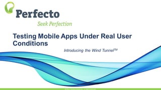 Testing Mobile Apps Under Real User
Conditions
Introducing the Wind TunnelTM
© 2015,Perfecto MobileLtd. All RightsReserved.
 