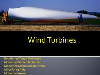 Wind Turbines By: Ahmed Yehya Mohamed MohamedSameh MohamedMohamed MahmoudMoustafaMina FaragAdlyMohamed Anwar 