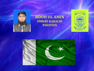 ROOH UL AMIN
PIMSAT KARACHI
PAKISTAN
 