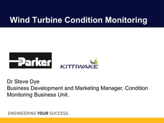 Wind Turbine Condition Monitoring




Dr Steve Dye
Business Development and Marketing Manager, Condition
Monitoring Business Unit.
 