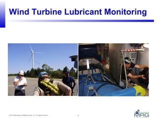 Wind Turbine Lubricant Monitoring 
1 
© 2014 Maintenance Reliability Group, LLC. All rights reserved. 1 
 
