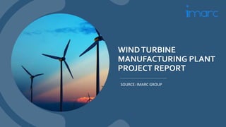 WINDTURBINE
MANUFACTURING PLANT
PROJECT REPORT
SOURCE: IMARC GROUP
 