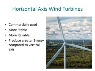 Horizontal Axis Wind Turbines
• Commercially used
• More Stable
• More Reliable
• Produce greater Energy
compared to vertical
axis
 