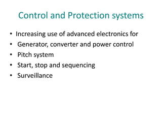 Control and Protection systems
• Increasing use of advanced electronics for
• Generator, converter and power control
• Pitch system
• Start, stop and sequencing
• Surveillance
 