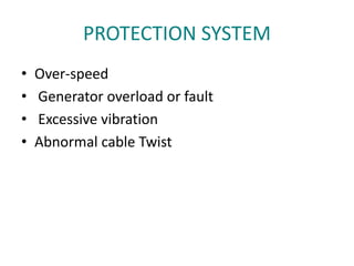 PROTECTION SYSTEM
• Over-speed
• Generator overload or fault
• Excessive vibration
• Abnormal cable Twist
 