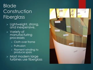 Blade
Construction
Fiberglass
 Lightweight, strong,
and inexpensive,
 Variety of
manufacturing
processes
 Cloth over frame
 Pultrusion
 Filament winding to
produce spars
 Most modern large
turbines use fiberglass
 