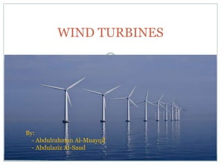 WIND TURBINES




By:
  - Abdulrahman Al-Muayqil
  - Abdulaziz Al-Saud
 