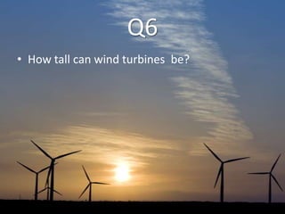 Q6
• How tall can wind turbines be?
 