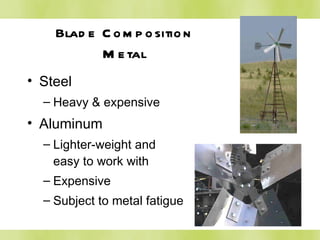 Blade Composition Metal Steel Heavy & expensive Aluminum Lighter-weight and easy to work with Expensive Subject to metal fatigue 