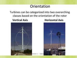 KidWind Project  |  www.kidwind.org Orientation Turbines can be categorized into two overarching classes based on the orientation of the rotor   Vertical Axis   Horizontal Axis 