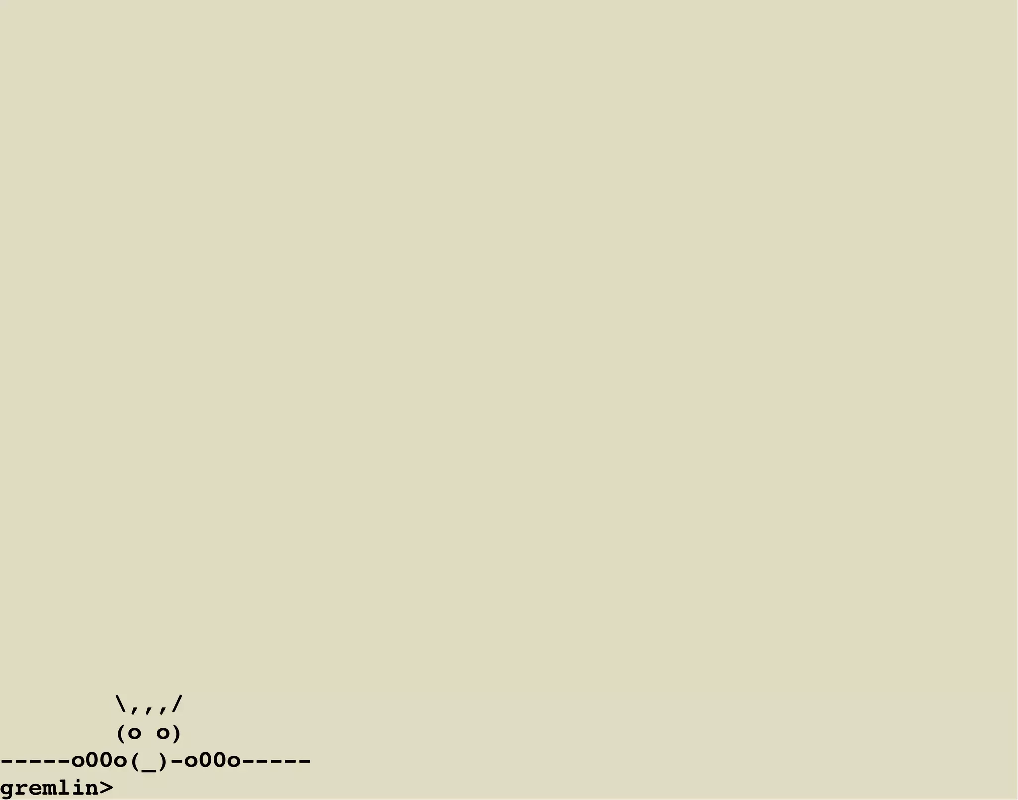 ,,,/
         (o o)
-----o00o(_)-o00o-----
gremlin>
 