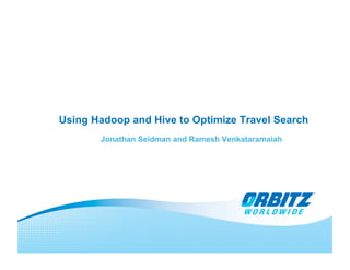 Using Hadoop and Hive to Optimize Travel Search
       Jonathan Seidman and Ramesh Venkataramaiah
 