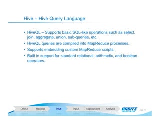Hive – Hive Query Language

  •  HiveQL – Supports basic SQL-like operations such as select,
     join, aggregate, union, ...