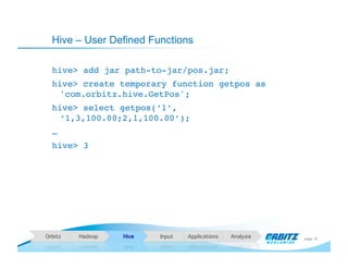 Hive – User Defined Functions

  hive> add jar path-to-jar/pos.jar; !
  hive> create temporary function getpos as
   'com....