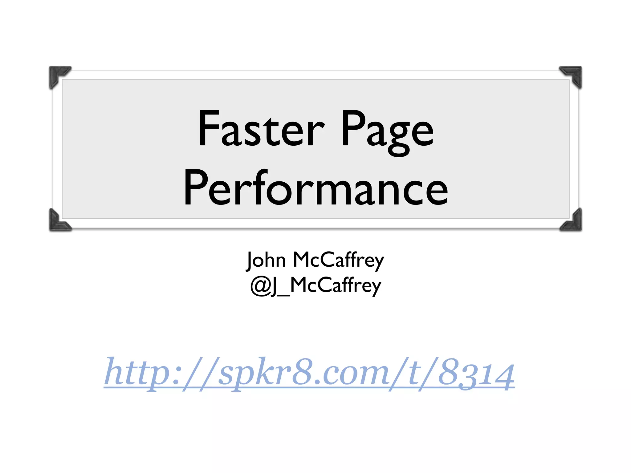 Faster Page
    Performance
        John McCaffrey
         @J_McCaffrey



http://spkr8.com/t/8314
 