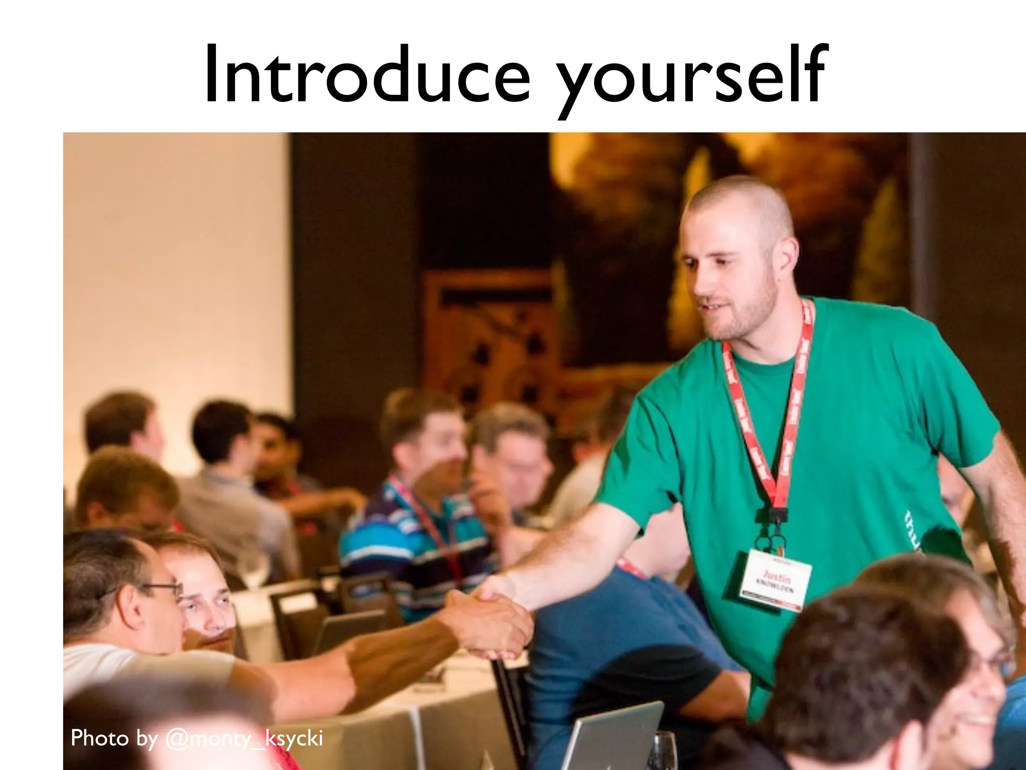 Introduce yourself
                (to someone new)




Photo by @monty_ksycki
 