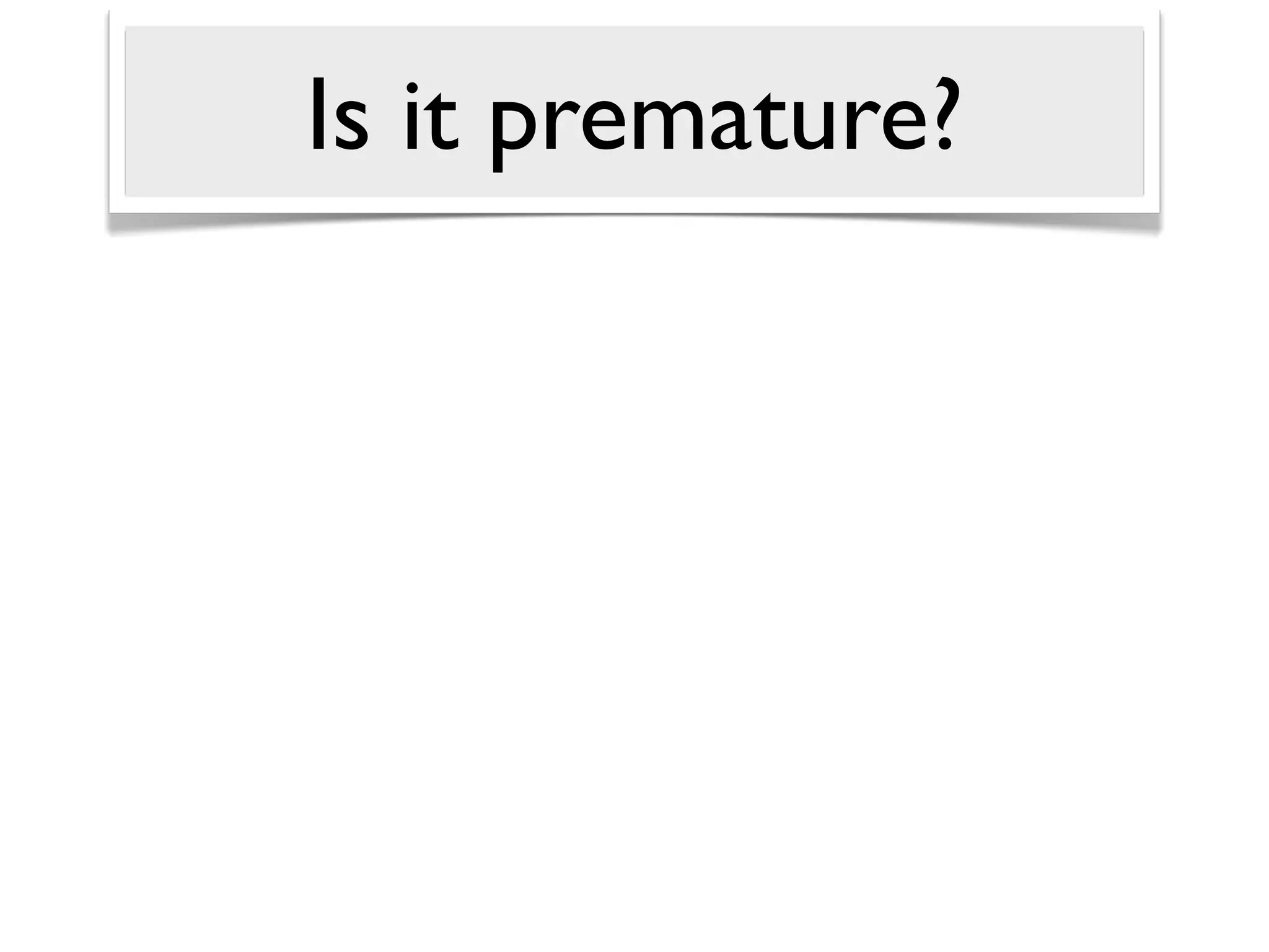 Is it premature?
 