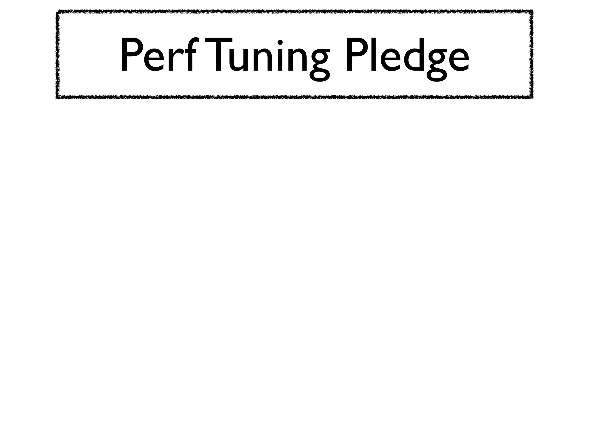 Perf Tuning Pledge
 