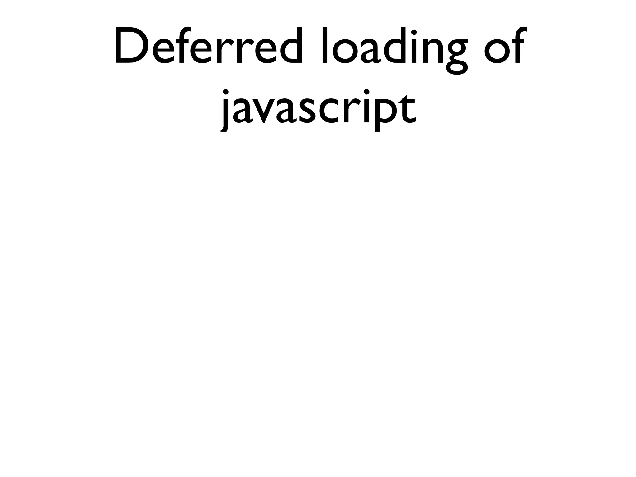 Deferred loading of
    javascript
 