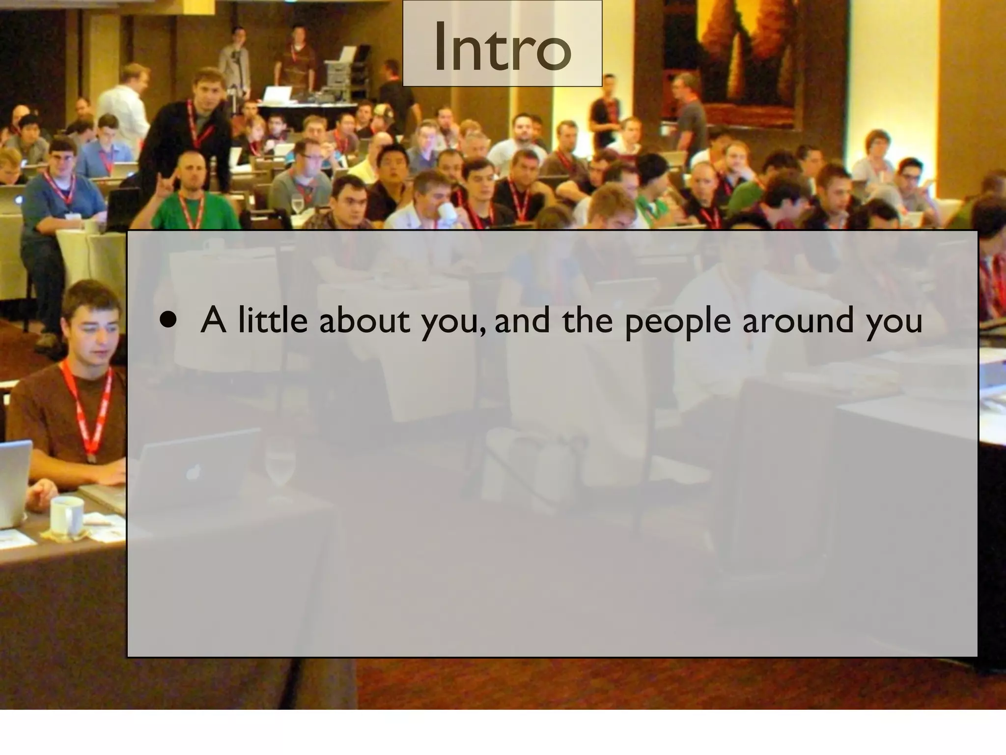 Intro


•   A little about you, and the people around you
 