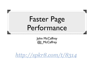 Faster Page
    Performance
        John McCaffrey
         @J_McCaffrey



http://spkr8.com/t/8314
 