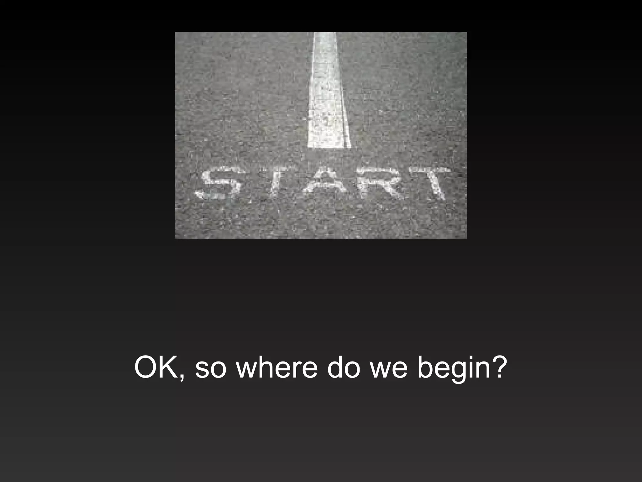 OK, so where do we begin? 