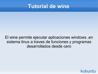 Tutorial de wine El wine permite ejecutar aplicaciones windows ,en sistema linux a traves de funciones y programas desarrollados desde cero 