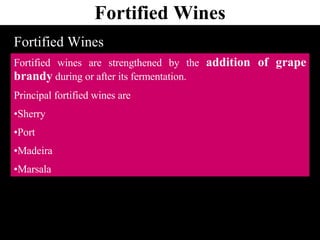 Fortified Wines Fortified Wines Fortified wines are strengthened by the  addition of grape brandy  during or after its fermentation. Principal fortified wines are Sherry Port Madeira Marsala 