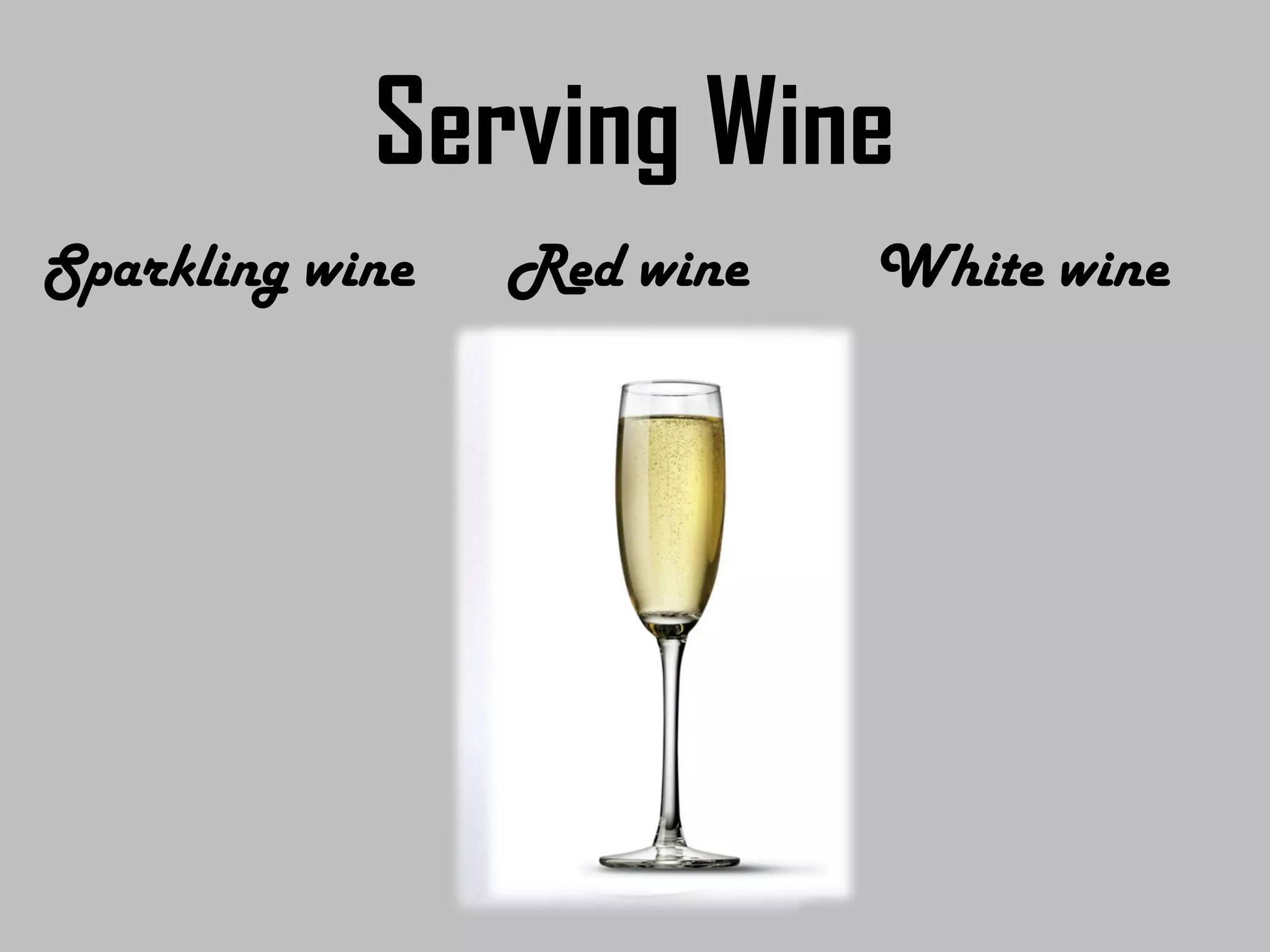 Serving Wine
Sparkling wine Red wine White wine
 
