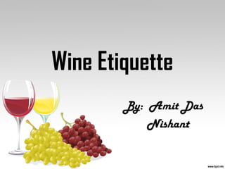 Wine Etiquette
By: Amit Das
Nishant
 