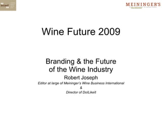 Wine Future 2009 Branding & the Future of the Wine Industry Robert Joseph Editor at large of Meininger’s Wine Business International & Director of DoILikeIt 