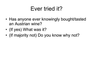 Ever tried it? Has anyone ever knowingly bought/tasted an Austrian wine? (If yes) What was it? (If majority not) Do you know why not? 