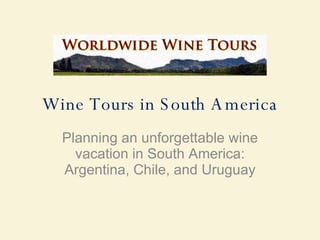 Wine Tours in South America Planning an unforgettable wine vacation in South America: Argentina, Chile, and Uruguay 