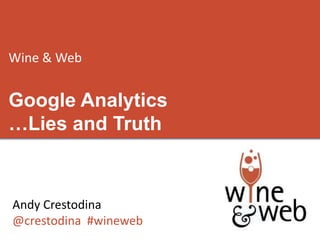 Wine & Web


Google Analytics
…Lies and Truth



Andy Crestodina
@crestodina #wineweb
 