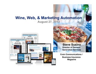 Wine, Web, & Marketing Automation
August 27, 2013

Steve Susina
Director of Demand
Generation Services
Crain Communications /
Business Insurance
Magazine

 