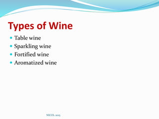 Types of Wine
 Table wine
 Sparkling wine
 Fortified wine
 Aromatized wine
NICOL-2015
 