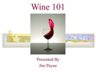 Wine 101 Presented By Jim Payne 