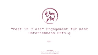 “Best in Class“ Engagement für mehr
Unternehmens-Erfolg
2023
LESE - HINWEIS:
WineAid respektiert jegliches Geschlecht, der
Einfachheit halber wurde nicht gegendert!
 