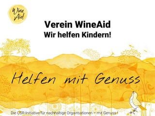 Verein WineAid
Wir helfen Kindern!
Ich bin ein Subtitel
Die CSR-Initiative für nachhaltige Orgainsationen – mit Genuss !
 