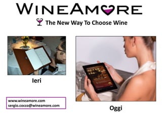 The New Way To Choose Wine
Ieri
Oggi
www.wineamore.com
sergio.cocco@wineamore.com
 