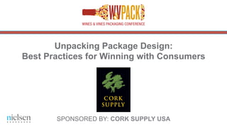 SPONSORED BY: CORK SUPPLY USA
Unpacking Package Design:
Best Practices for Winning with Consumers
	
  
 