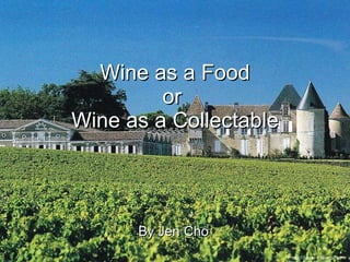 By Jen Cho Wine as a Food or  Wine as a Collectable Photo: Chateau d’Yquem, France Source: Brook, S. (2000) 